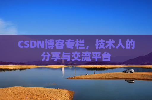 CSDN博客专栏,技术人的分享与交流平台